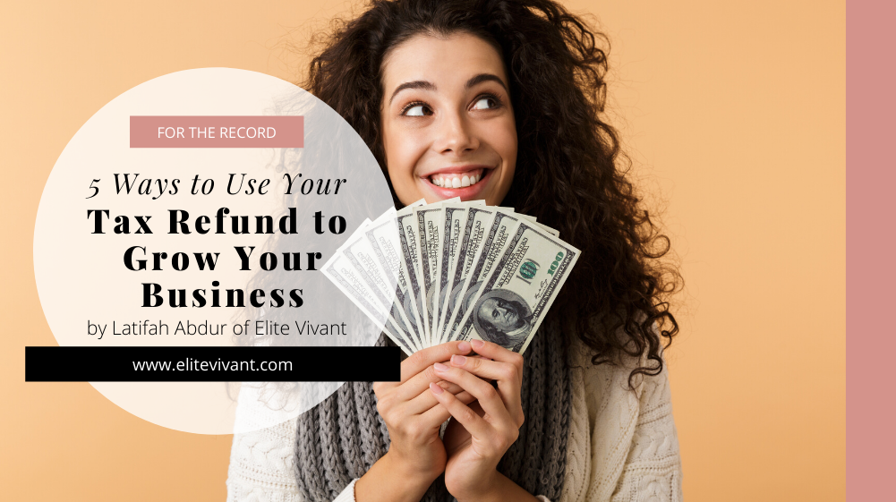 5 Ways to Use Your Tax Refund to Grow Your Business - Elite Vivant